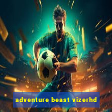 adventure beast vizerhd